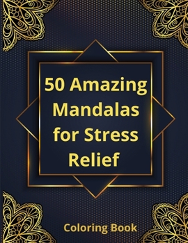 50 Amazing Mandalas for Stress Relief Coloring Book: Coloring Book for StressDesigns for Relaxation And Meditation