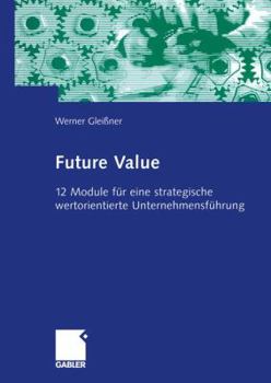 Paperback Future Value: 12 Module Für Eine Strategische Wertorientierte Unternehmensführung [German] Book
