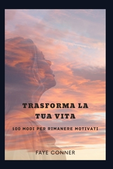Paperback Trasforma la tua vita: 100 modi per rimanere motivati [Italian] Book