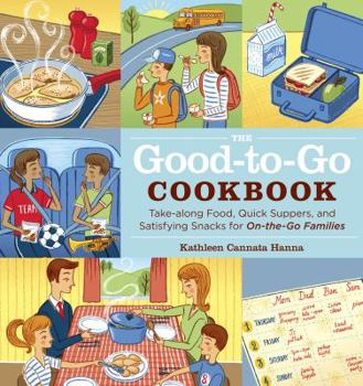 Paperback The Good-To-Go Cookbook: Take-Along Food, Quick Suppers, and Satisfying Snacks for On-The-Go Families Book