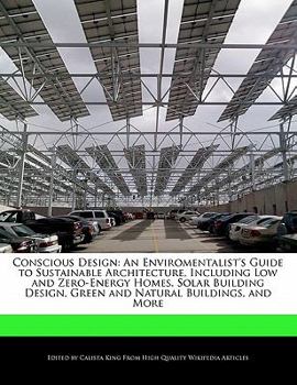 Conscious Design : An Enviromentalist's Guide to Sustainable Architecture, Including Low and Zero-Energy Homes, Solar Building Design, Green and Natura