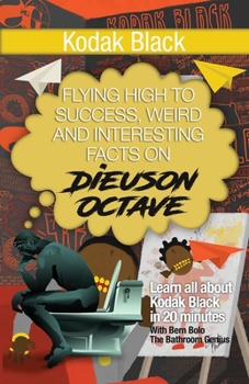 Paperback Kodak Black: Flying High to Success, Weird and Interesting Facts on Dieuson Octave! Book