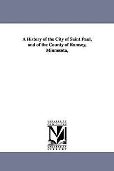 Paperback A History of the City of Saint Paul, and of the County of Ramsey, Minnesota, Book