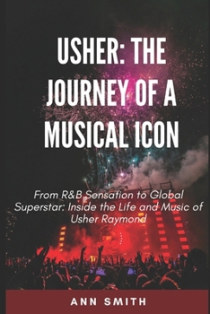 Paperback Usher: The Journey of a Musical Icon: From R&B Sensation to Global Superstar: Inside the Life and Music of Usher Raymond Book