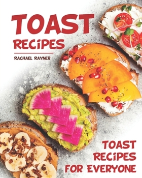 Toast Recipes: Toast Recipes for Everyone