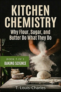 Kitchen Chemistry, Baking Science: Why Flour, Sugar, and Butter Do What They Do, Book 2 of 5