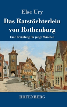 Hardcover Das Ratstöchterlein von Rothenburg: Eine Erzählung für junge Mädchen [German] Book