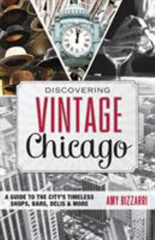 Paperback Discovering Vintage Chicago: A Guide to the City's Timeless Shops, Bars, Delis & More Book