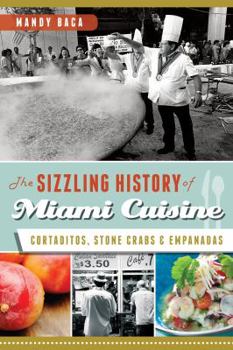 Paperback The Sizzling History of Miami Cuisine: Cortaditos, Stone Crabs and Empanadas Book