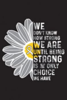 We Don't Know How Strong We are Until Being Strong is The Only Choice We Have: Lung Cancer Awareness Journal Notebook (6x9), Lung Cancer Books, Lung Cancer Fighters Gifts