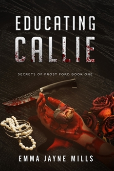 Paperback Educating Callie: Secrets of Frost Ford Book One Book