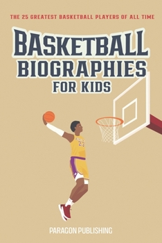 Paperback Basketball Biographies For Kids: The 25 Greatest Basketball Players of All Time Book