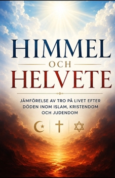 Himmel och helvete: Jämförelse av tro på livet efter döden inom islam, kristendom och judendom (Swedish Edition)