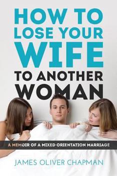 Paperback How to Lose Your Wife to Another Woman: A Memoir of a Mixed-Orientation Marriage Book
