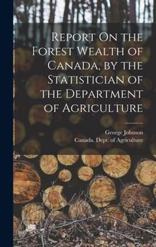 Hardcover Report On the Forest Wealth of Canada, by the Statistician of the Department of Agriculture Book