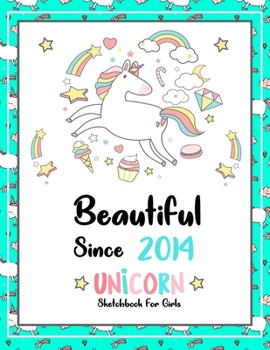 Beautiful Since 2014: Unicorn SketchBook For Girls | Premium 120 Blank Pages (8.5''x11'') | Gift For Unicorn Lovers