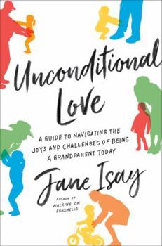 Hardcover Unconditional Love: A Guide to Navigating the Joys and Challenges of Being a Grandparent Today Book