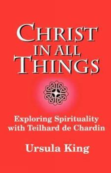 Paperback Christ in All Things: Exploring Spirituality with Teilhard de Chardin Book