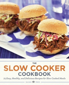 Paperback The Slow Cooker Cookbook: 75 Easy, Healthy, and Delicious Recipes for Slow Cooked Meals Book