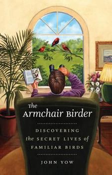 Hardcover The Armchair Birder: Discovering the Secret Lives of Familiar Birds Book
