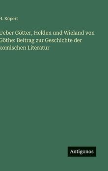 Ueber Götter, Helden und Wieland von Göthe: Beitrag zur Geschichte der komischen Literatur (German Edition)