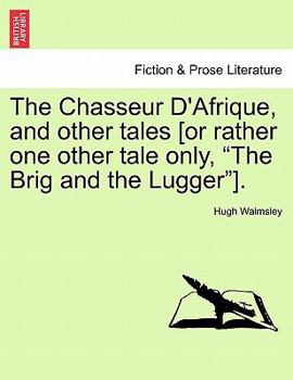 Paperback The Chasseur D'Afrique, and Other Tales [Or Rather One Other Tale Only, "The Brig and the Lugger"]. Book