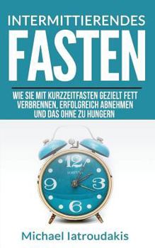 Paperback Intermittierendes Fasten: Wie Sie mit Kurzzeitfasten gezielt Fett verbrennen, erfolgreich abnehmen und das ohne zu hungern [German] Book