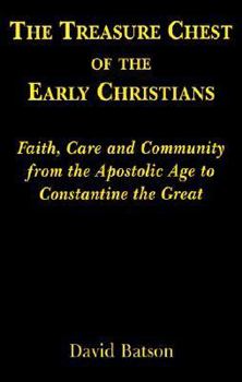 Paperback The Treasure Chest of the Early Christians: Faith, Care and Community from the Apostolic Age to Constantine the Great Book