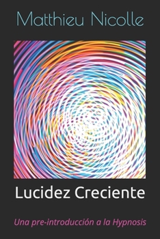 Paperback Lucidez Creciente: Una pre-introducción a la Hypnosis [Spanish] Book