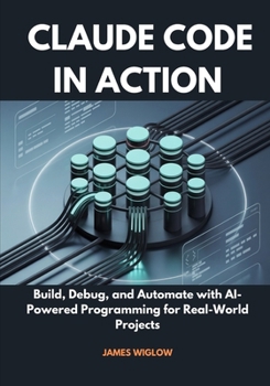 Paperback Claude Code in Action: Build, Debug, and Automate with AI-Powered Programming for Real-World Projects Book