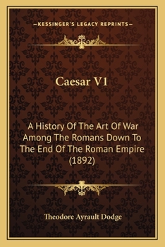 Caesar V1: A History Of The Art Of War Among The Romans Down To The End Of The Roman Empire