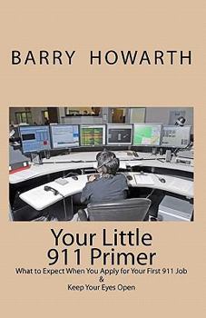 Paperback Your Little 911 Primer: What to Expect When You Apply for Your First 911 Job & How to Keep Your Eyes Open Book