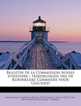 Paperback Bulletin de La Commission Royale D'Histoire = Handelingen Van de Koninklijke Commissie Voor Geschied [French] Book
