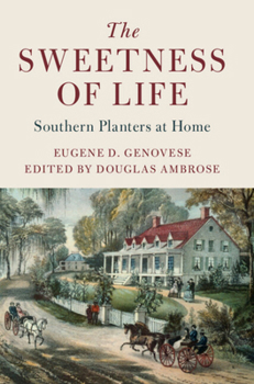 The Sweetness of Life: Southern Planters at Home - Book  of the Cambridge Studies on the American South