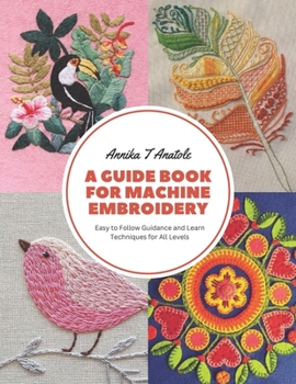 Paperback A Guide Book for Machine Embroidery: Easy to Follow Guidance and Learn Techniques for All Levels Book