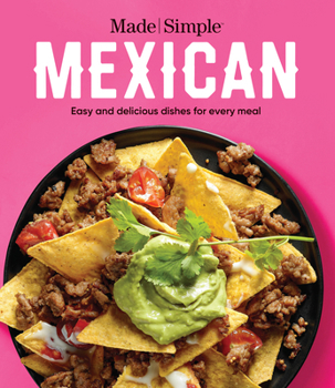 Made Simple Mexican: Easy and Delicious Dishes for Every Meal