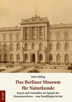 Hardcover Das Berliner Museum Fur Naturkunde: Bauen Und Ausstellen Im Spiegel Der Museumsreform - Eine Konfliktgeschichte [German] Book