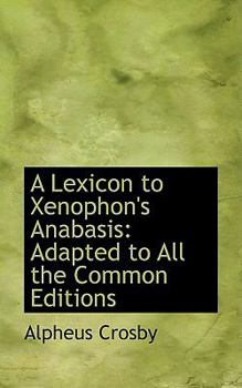 A Lexicon to Xenophon's Anabasis : Adapted to All the Common Editions