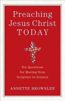 Paperback Preaching Jesus Christ Today: Six Questions for Moving from Scripture to Sermon Book