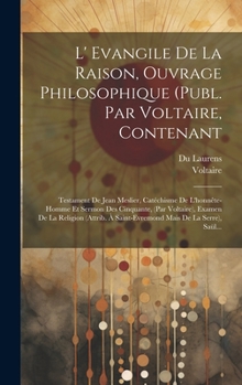 L' Evangile De La Raison, Ouvrage Philosophique (publ. Par Voltaire, Contenant: Testament De Jean Meslier, Catéchisme De L'honnête-homme Et Sermon Des ... Mais De La Serre), Saül...