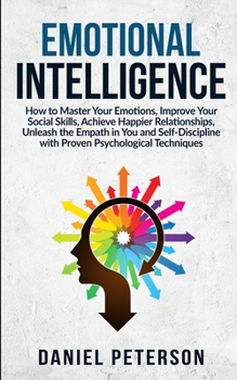 Paperback Emotional Intelligence: How to Master Your Emotions, Improve Your Social Skills, Achieve Happier Relationships, Unleash the Empath in You and Book