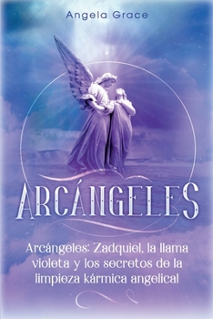 Paperback Arcángeles: Zadquiel, la llama violeta y los secretos de la limpieza kármica angelical Book