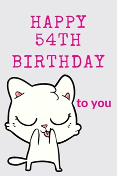 Happy 54th Birthday To You: 54th Birthday Gift / Journal / Notebook / Diary / Unique Greeting & Birthday Card Alternative