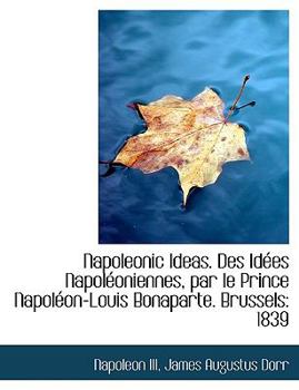 Paperback Napoleonic Ideas. Des Id Es Napol Oniennes, Par Le Prince Napol On-Louis Bonaparte. Brussels: 1839 [Large Print] Book