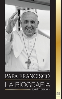 Paperback Papa Francisco: La biografía - Jorge Mario Bergoglio, el Gran Reformador de la Iglesia Católica [Spanish] Book