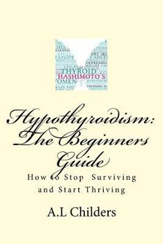 Paperback Hypothyroidism: The Beginners Guide: How to stop surviving and start thriving Book
