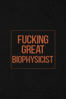 Paperback Fucking Great Biophysicist: Notebook Diary Composition Leather Texture Cover Blank Lined Journal Great Biophysicist Gifts Thank You Gifts For Biop Book