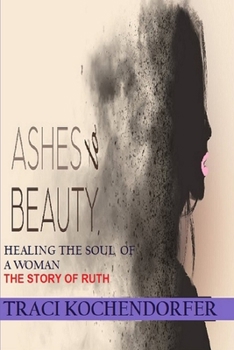 Paperback Ashes to Beauty - Healing the Soul of a Woman ( The Story of Ruth): The Story of Ruth Book