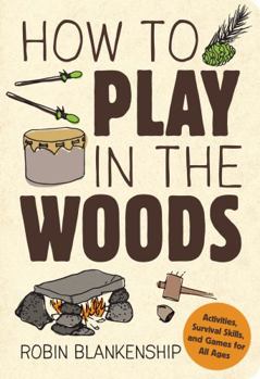 Paperback How to Play in the Woods: Activities, Survival Skills, and Games for All Ages Book