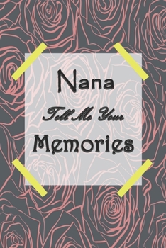 Nana Tell Me Your Memories: Nana’s Journal Memory Keepsake For Grandchild to Share Their Childhood life Story, Autobiography Journal (120 Pages, 6" x 9")